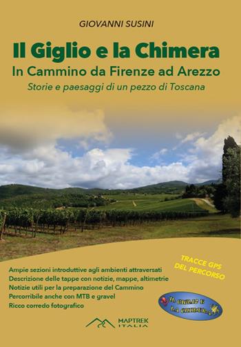 Il Giglio e la Chimera. In cammino da Firenze ad Arezzo. Nuova ediz. - Giovanni Susini - Libro MapTrek Italia 2025 | Libraccio.it