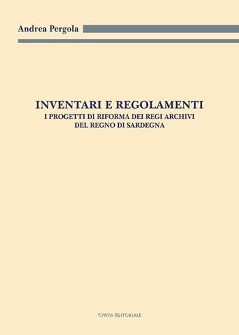 Inventari e regolamenti. I progetti di riforma dei Regi Archivi del Regno di Sardegna - Andrea Pergola - Libro Civita 2021, Archivistica, documentazione e storia | Libraccio.it