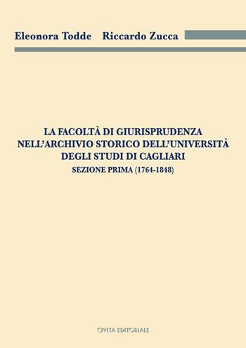 La Facoltà di Giurisprudenza nell'Archivio Storico dell'Università degli Studi di Cagliari. Sezione prima (1764-1848) - Eleonora Todde, Riccardo Zucca - Libro Civita 2022, Archivistica, documentazione e storia | Libraccio.it