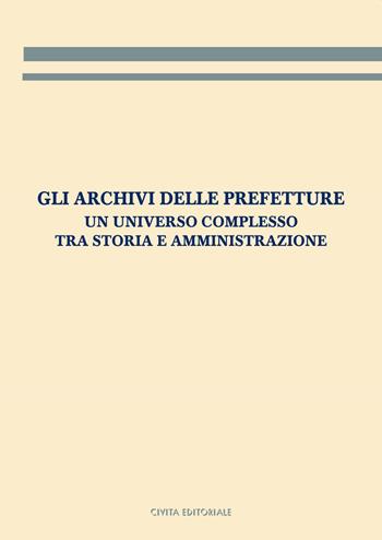 Gli archivi delle prefetture. Un universo complesso tra storia e amministrazione  - Libro Civita 2022, Archivistica, documentazione e storia | Libraccio.it