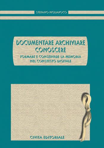 Documentare archiviare conoscere. Formare e conservare la memoria nel contesto digitale - Stefano Pigliapoco - Libro Civita 2022, Archivistica | Libraccio.it