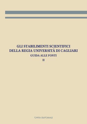 Gli stabilimenti scientifici della Regia Università di Cagliari. Guida alle fonti. Vol. 2  - Libro Civita 2023, Archivistica, documentazione e storia | Libraccio.it