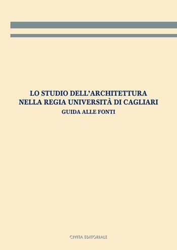 Lo studio dell'architettura nella Regia Università di Cagliari. Guida alle fonti  - Libro Civita 2024, Archivistica, documentazione e storia | Libraccio.it