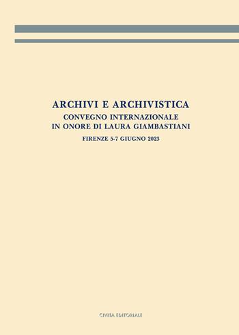 Archivi e archivistica. Convegno internazionale in onore di Laura Giambastiani. Firenze, 5-7 giugno 2023. Atti del convegno  - Libro Civita 2024, Archivistica, documentazione e storia | Libraccio.it