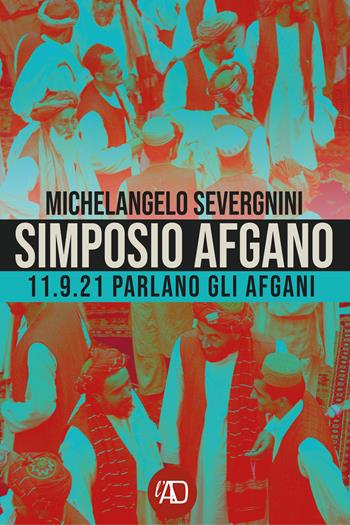 Simposio afgano. 11.9.21 Parlano gli afgani - Michelangelo Severgnini - Libro L.A.D. Edizioni 2021 | Libraccio.it