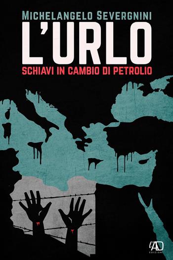 L'urlo. Schiavi in cambio di petrolio - Michelangelo Severgnini - Libro L.A.D. Edizioni 2022 | Libraccio.it