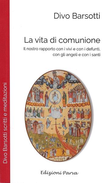 La vita di comunione. Il nostro rapporto con i vivi e con i defunti, con gli angeli e con i santi - Divo Barsotti - Libro Parva 2023, Don Divo Barsotti meditazioni | Libraccio.it