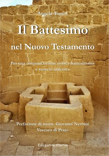 Il battesimo nel Nuovo Testamento. Per una comunità come «vasca battesimale» e «roveto ardente» - Angela Tonini - Libro Parva 2024 | Libraccio.it