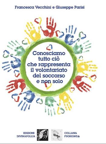 Conosciamo tutto ciò che rappresenta il volontariato del soccorso e non solo - Francesca Vecchini, Giuseppe Parisi - Libro Edizioni DivinaFollia 2021, Fuorionda | Libraccio.it