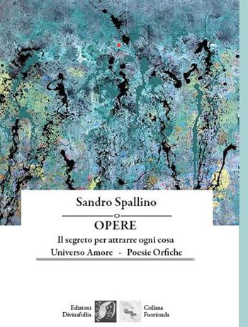 Opere: Il segreto per attrarre ogni cosa-Universo amore-Poesie orfiche - Sandro Spallino - Libro Edizioni DivinaFollia 2021, Fuorionda | Libraccio.it