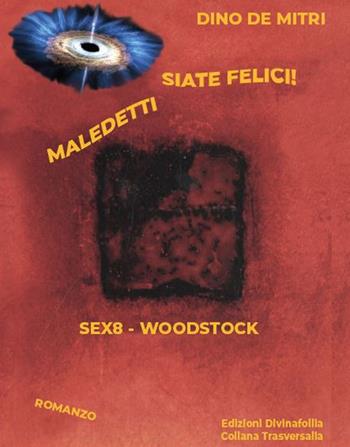 Maledetti siate felici! Sex8 Woodstock - Dino De Mitri - Libro Edizioni DivinaFollia 2021, Trasversalia | Libraccio.it