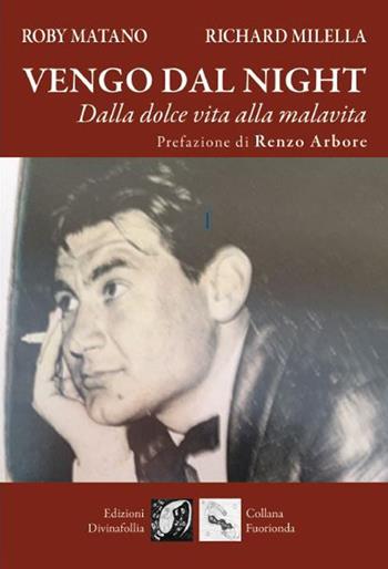 Vengo dal night. Dalla dolce vita alla malavita - Roby Matano, Richard Milella - Libro Edizioni DivinaFollia 2022, Fuorionda | Libraccio.it