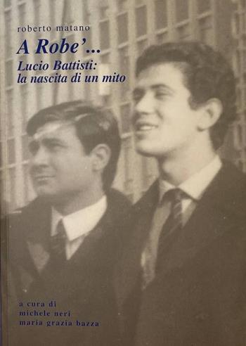 A Robe'... Lucio Battisti: la nascita di un mito - Roberto Matano - Libro Edizioni DivinaFollia 2022 | Libraccio.it