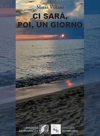 Ci sarà, poi, un giorno - Maria Villani - Libro Edizioni DivinaFollia 2022, Fuorionda | Libraccio.it