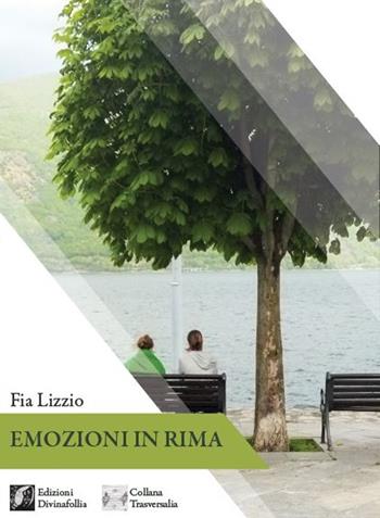 Emozioni in rima - Fia Lizzio - Libro Edizioni DivinaFollia 2022, Trasversalia | Libraccio.it