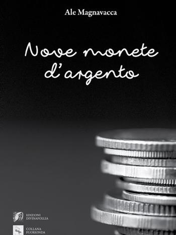 Nove monete d'argento - Ale Magnavacca - Libro Edizioni DivinaFollia 2023, Fuorionda | Libraccio.it