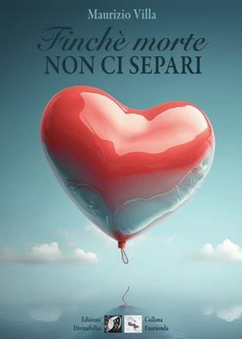 Finché morte non ci separi - Maurizio Villa - Libro Edizioni DivinaFollia 2023 | Libraccio.it