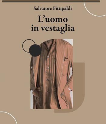 L'uomo in vestaglia - Salvatore Fittipaldi - Libro Edizioni DivinaFollia 2023 | Libraccio.it