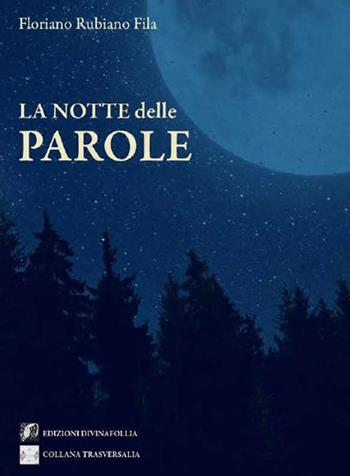 La notte delle parole - Floriano Rubiano Fila - Libro Edizioni DivinaFollia 2023 | Libraccio.it
