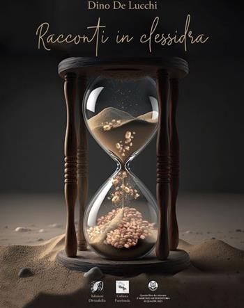 Racconti in clessidra - Dino De Lucchi - Libro Edizioni DivinaFollia 2024 | Libraccio.it