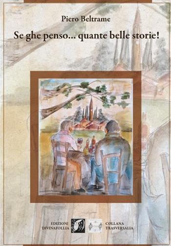 Se ghe penso... Quante belle storie! - Piero Beltrame - Libro Edizioni DivinaFollia 2024, Trasversalia | Libraccio.it
