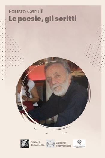 Le poesie, gli scritti - Fausto Cerulli - Libro Edizioni DivinaFollia 2025, Trasversalia | Libraccio.it