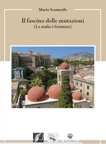 Il fascino delle mutazioni (La mafia è femmina) - Mario Scamardo - Libro Edizioni DivinaFollia 2024, Fuorionda | Libraccio.it