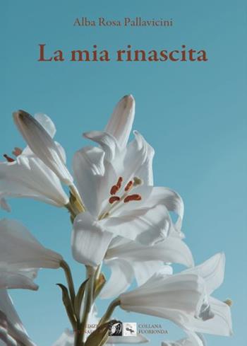 La mia rinascita - Alba Rosa Pallavicini - Libro Edizioni DivinaFollia 2025, Trasversalia | Libraccio.it