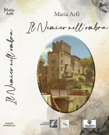 Il nemico nell'ombra - Maria Arfé - Libro Edizioni DivinaFollia 2025, Fuorionda | Libraccio.it