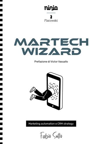 Martech Wizard. Marketing automation e CRM strategy - Fabio Sutto - Libro Flacowski 2021, Ninja Books | Libraccio.it