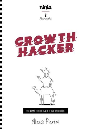 Growth Hacker. Progetta lo scaleup del tuo business - Alessio Pieroni - Libro Flacowski 2021, Ninja Books | Libraccio.it