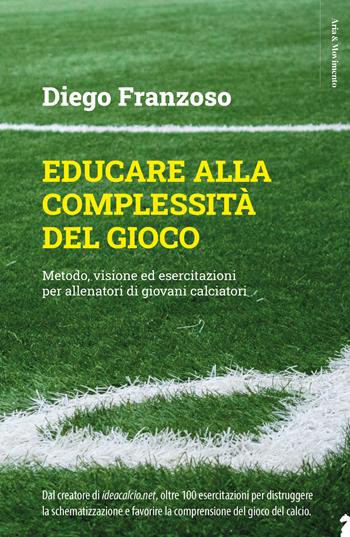 Educare alla complessità del gioco. Metodo, visione ed esercitazioni per allenatori di giovani calciatori - Diego Franzoso - Libro Flacowski 2021, Aria & movimento | Libraccio.it