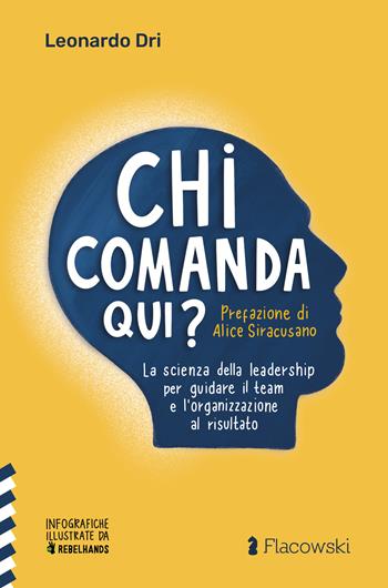 Chi comanda qui? La scienza della leadership per guidare il team e l'organizzazione al risultato - Leonardo Dri - Libro Flacowski 2022 | Libraccio.it