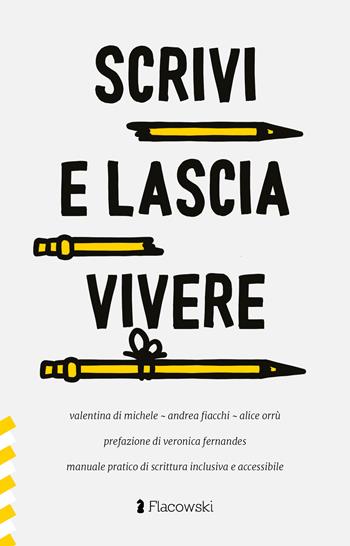 Scrivi e lascia vivere. Manuale pratico di scrittura inclusiva e accessibile - Valentina Di Michele, Andrea Fiacchi, Alice Orrù - Libro Flacowski 2022 | Libraccio.it