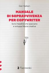 Manuale di sopravvivenza per copywriter. Scrivi headline che spaccano e sviluppa fiducia creativa