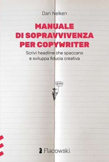 Manuale di sopravvivenza per copywriter. Scrivi headline che spaccano e sviluppa fiducia creativa - Dan Nelken - Libro Flacowski 2023 | Libraccio.it