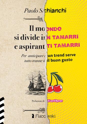 Il mondo si divide in tamarri e aspiranti tamarri. Per anticipare un trend serve tutto tranne il buongusto - Paolo Schianchi - Libro Flacowski 2023 | Libraccio.it