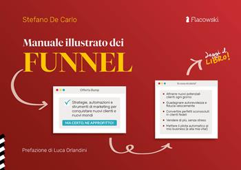 Manuale illustrato dei funnel. Strategie, automazioni e strumenti di marketing per conquistare nuovi clienti e nuovi mondi - Stefano De Carlo - Libro Flacowski 2023 | Libraccio.it