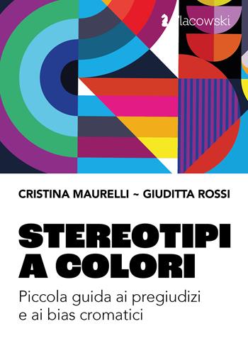 Stereotipi a colori. Piccola guida ai pregiudizi e ai bias cromatici - Cristina Maurelli, Giuditta Rossi - Libro Flacowski 2025 | Libraccio.it