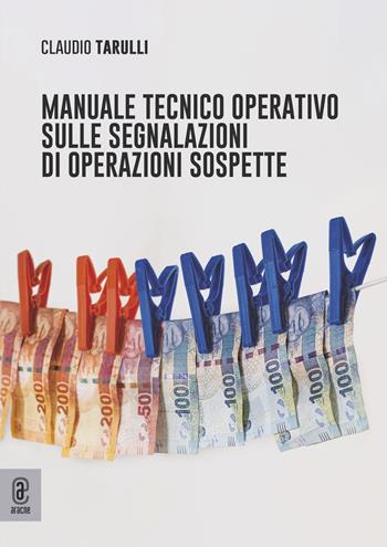 Manuale tecnico operativo sulle segnalazioni di operazioni sospette - Claudio Tarulli - Libro Aracne (Genzano di Roma) 2021 | Libraccio.it