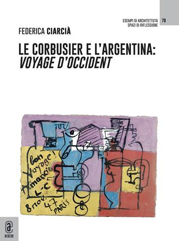 Le Corbusier e l'Argentina. Voyage d'Occident - Federica Ciarcià - Libro Aracne (Genzano di Roma) 2022, Esempi di architettura | Libraccio.it