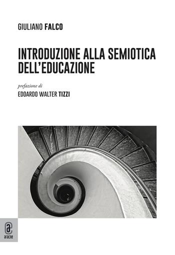 Introduzione alla semiotica dell'educazione - Giuliano Falco - Libro Aracne (Genzano di Roma) 2021 | Libraccio.it