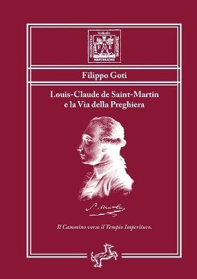 Louis-Claude de Saint-Martin e la via della preghiera. Il cammino verso il tempio imperituro - Filippo Goti - Libro Fontana Editore 2021 | Libraccio.it