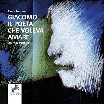 Giacomo, il poeta che voleva amare - Paola Fontana - Libro Fontana Editore 2022, Gli esoterini | Libraccio.it