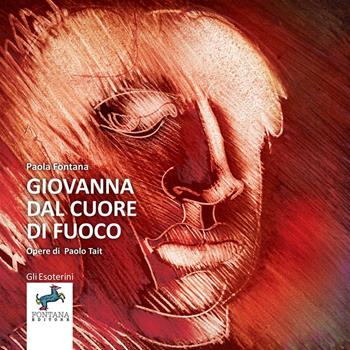 Giovanna dal cuore di fuoco - Paola Fontana - Libro Fontana Editore 2022, Gli esoterini | Libraccio.it