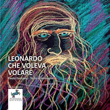 Leonardo che voleva volare - Paola Fontana - Libro Fontana Editore 2023, Gli esoterini | Libraccio.it