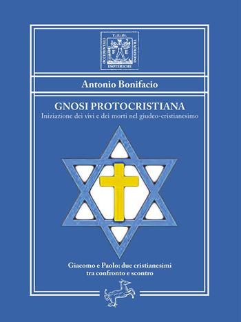 Gnosi Protocristiana. Iniziazione dei vivi e dei morti nel giudeo-cristianesimo. Nuova ediz. - Antonio Bonifacio - Libro Fontana Editore 2023, Tradizioni esoteriche occidentali | Libraccio.it