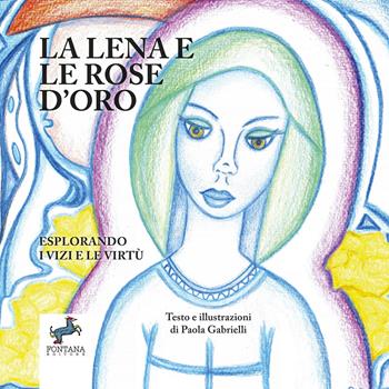 La Lena e la rose d'oro. Esplorando i vizi e le virtù - Paola Gabrielli - Libro Fontana Editore 2023, Gli esoterini | Libraccio.it