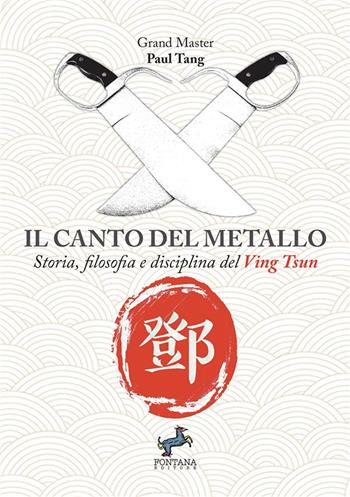 Il canto del metallo. Storia, filosofia e disciplina del Ving Tsun. Nuova ediz. - Paul Tang - Libro Fontana Editore 2024, Equanima | Libraccio.it