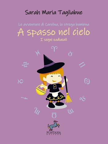 A spasso nel cielo. I segni zodiacali. Le avventure di Carolina, la strega bambina - Sarah Maria Tagliabue - Libro Fontana Editore 2024, Gli esoterini | Libraccio.it